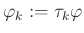 $ \varphi_k:=\tau_k\varphi$