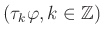 $ (\tau_k\varphi,k\in\mathbb{Z})$