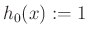 $ h_0(x):=1$