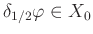 $ \delta_{1/2}\varphi\in X_0$