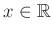 $ x\in\mathbb{R}$