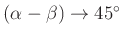 $ (\alpha-\beta)\to 45^{\circ}$