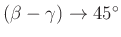 $ (\beta-\gamma)\to 45^{\circ}$
