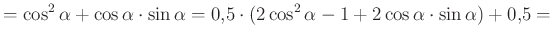 $\displaystyle =\cos^2\alpha+\cos\alpha\cdot\sin\alpha=0{,}5\cdot(2\cos^2\alpha-1+2\cos\alpha\cdot\sin\alpha)+0{,}5=$
