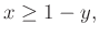 $\displaystyle x\ge 1-y,$