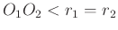 $ O_1O_2<r_1=r_2$