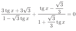 $\displaystyle \dfrac{3\operatorname{tg}x+3\sqrt 3}{1-\sqrt3\operatorname{tg}x}+...
...{\operatorname{tg}x-\dfrac{\sqrt3}{3}}{1+\dfrac{\sqrt3}{3}\operatorname{tg}x}=0$