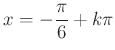 $ x=-\dfrac{\pi}{6}+k\pi$