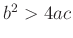 $ b^2>4ac$