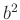 $ b^2$