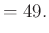 $\displaystyle =49.$