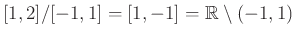 $ [1, 2] / [-1, 1] = [1, -1] = \mathbb{R} \setminus (-1, 1)$