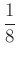 $ \dfrac{1}{8}$