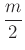 $ \dfrac{m}{2}$