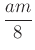 $ \dfrac{am}{8}$