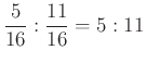 $ \dfrac{5}{16}:\dfrac{11}{16}=5:11$