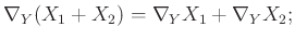 $\displaystyle \nabla_{Y} (X_1 + X_2 ) = \nabla_Y X_1 + \nabla_Y X_2;
$