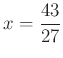 $ x=\dfrac{43}{27}$