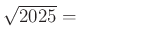 $ \sqrt{2025}=\qquad\qquad$