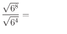 $ \dfrac{\sqrt{6^8}}{\sqrt{6^4}}=\qquad\qquad$