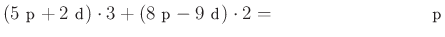 $ \left(5~\text{p}+2~\text{d}\right)\cdot 3+\left(8~\text{p}-9~\text{d}\right)\cdot 2= \qquad \qquad \qquad \qquad ~\text{p}$
