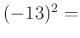 $ (-13)^{2}=$