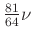 $ \frac{81}{64}\nu$