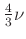$ \frac{4}{3}\nu$