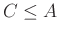 $ C\leq A$