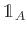 $ \mathds{1}_A$