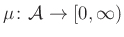 $ \mu\colon \mathcal{A}\to[0,\infty)$