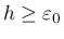 $ h \geq \varepsilon_0$