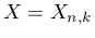 $ X = X_{n,k}$