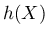 $ h(X)$