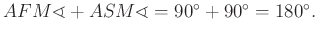 $ AFM\sphericalangle +ASM\sphericalangle =90^{\circ}+90^{\circ}=180^{\circ}.$