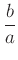 $ \frac{b}{a}$
