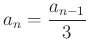 $ a_n=\dfrac{a_{n-1}}{3}$