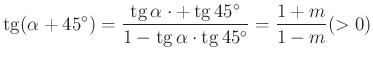 $ \operatorname{tg}(\alpha +45^{\circ})=\frac{\operatorname{tg}\alpha\cdot+\oper...
...-\operatorname{tg}\alpha \cdot \operatorname{tg}45^{\circ}}=\frac{1+m}{1-m}(>0)$