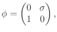 $\displaystyle \phi = \begin{pmatrix}0 & \sigma \\ 1 & 0 \end{pmatrix},$