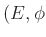 $ (E, \phi$