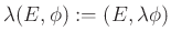 $ \lambda(E,\phi):=(E,\lambda \phi)$