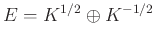 $ E=K^{1/2} \oplus K^{-1/2}$