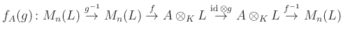 $\displaystyle f_A(g)\colon M_n(L)\overset{g^{-1}}{\to} M_n(L)\overset{f}{\to} A...
...set{\operatorname{id}\otimes g}{\to} A\otimes_K L\overset{f^{-1}}{\to} M_n(L)
$