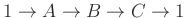 $ 1\to A\to B\to C\to 1$