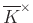 $ \overline{K}^\times$