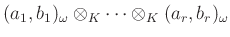 $\displaystyle (a_1,b_1)_\omega\otimes_K\cdots \otimes_K (a_r,b_r)_\omega$