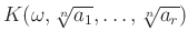 $ K(\omega,\sqrt[n]{a_1},\dots,\sqrt[n]{a_r})$