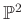 $ \mathbb{P}^2$