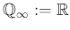 $ \mathbb{Q}_\infty:=\mathbb{R}$