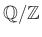 $ \mathbb{Q}/\mathbb{Z}$